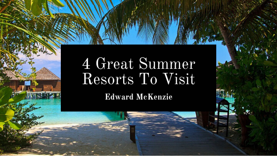 4 Great Summer Resorts To Visit