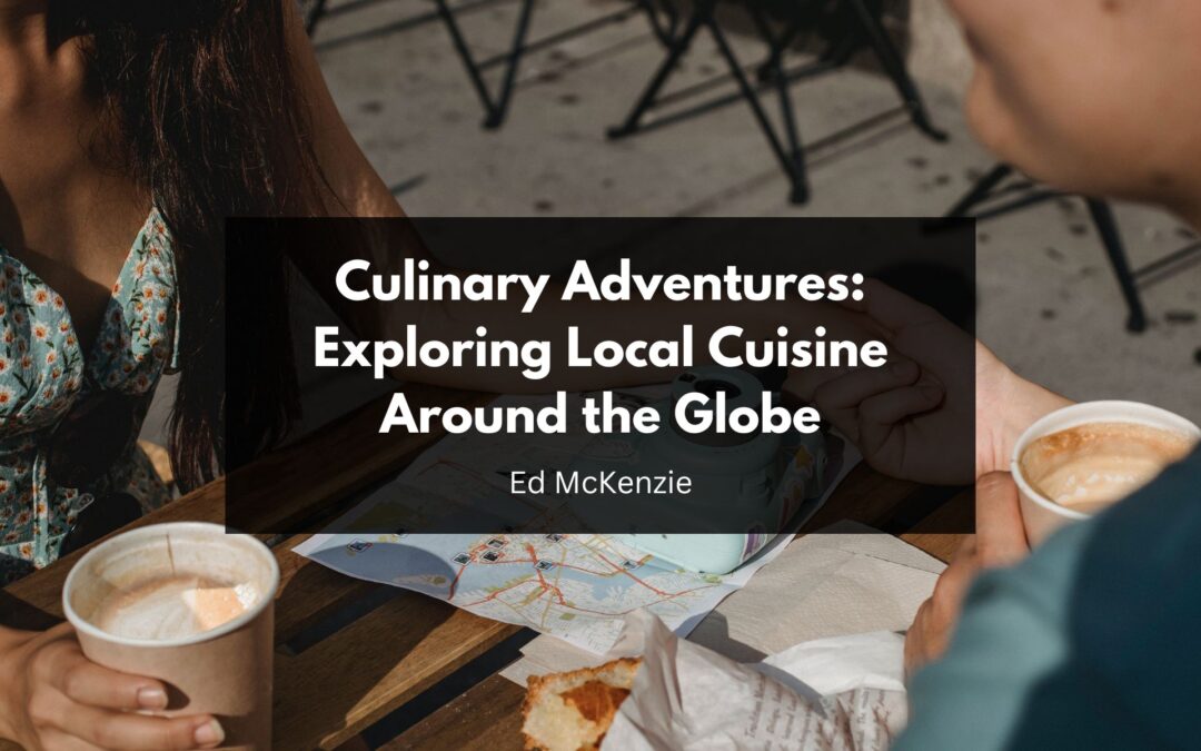 Culinary Adventures: Exploring Local Cuisine Around the Globe