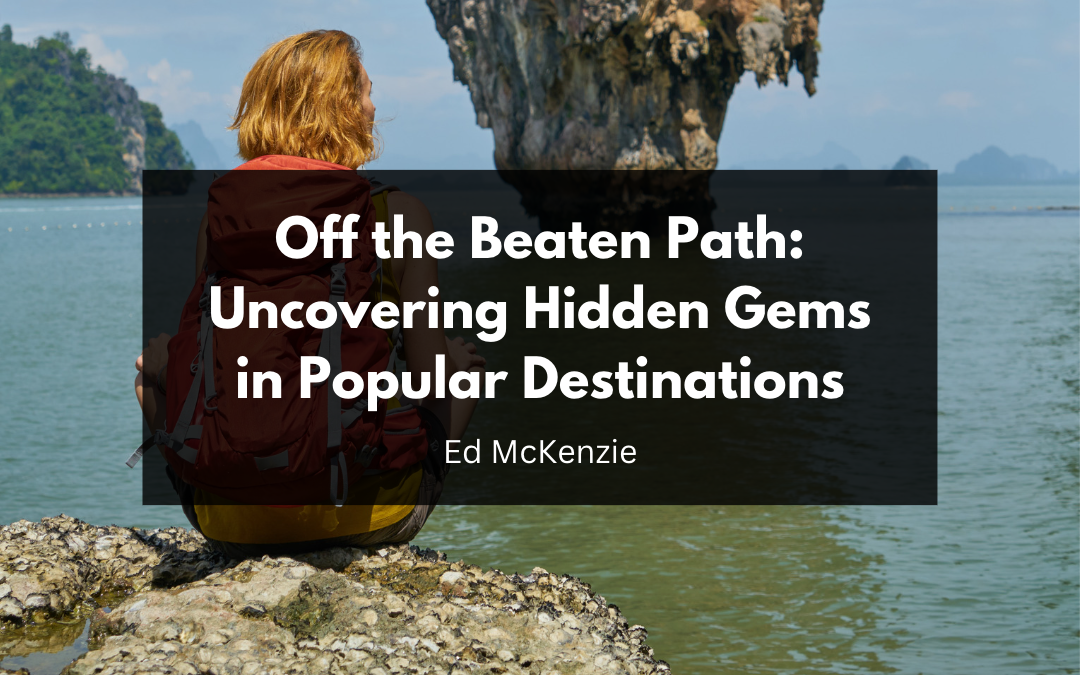 Off the Beaten Path: Uncovering Hidden Gems in Popular Destinations