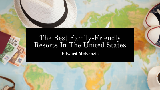The Best Family-Friendly Resorts In The United States